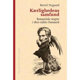 Kærlighedens samfund - Romantiske utopier i 1800-tallets Danmark - Bertel Nygaard