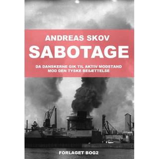 Sabotage. Da danskere gik til aktiv modstand mod den tyske besættelsesmagt