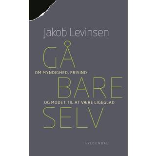 Gå bare selv - Om myndighed, frisind og modet til at være ligeglad - Jakob Levinsen