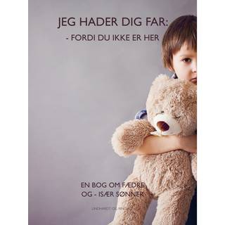 Jeg hader dig far fordi du ikke er her. En bog om fædre og især sønner