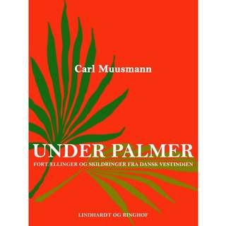 Under palmer: Fortællinger og skildringer fra dansk Vestindien
