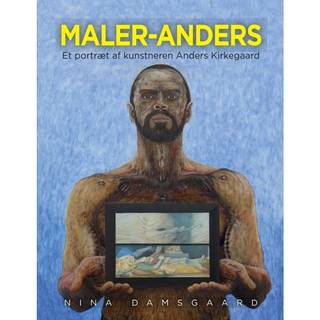 Maler-Anders - Et portræt af kunsteren Anders Kirkegaard - Nina Damsgaard