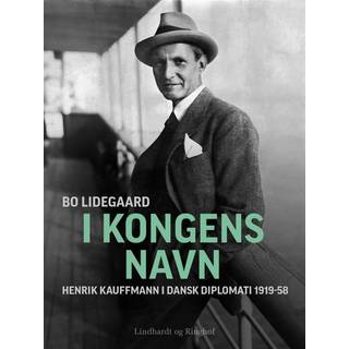 I Kongens Navn - Henrik Kauffmann i dansk diplomati 1919-58