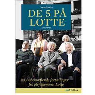 De 5 på Lotte - Livsbekræftende fortællinger fra plejehjemmet Lotte