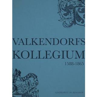 Valkendorfs Kollegiums Historie - Fra dets oprettelse 1588 og indtil 1865
