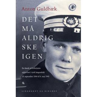 Det må aldrig ske igen. En dansk politibetjents oplevelser i tysk fangenskab 19. september 1944 til 4. maj 1945