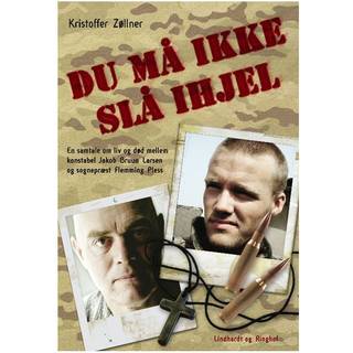Du må ikke slå ihjel. En samtale om liv og død mellem konstabel Jakob Bruun Larsen og sognepræst Flemming Pless