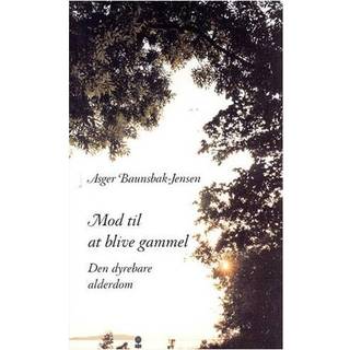 Mod til at blive gammel - Den dyrebare alderdom