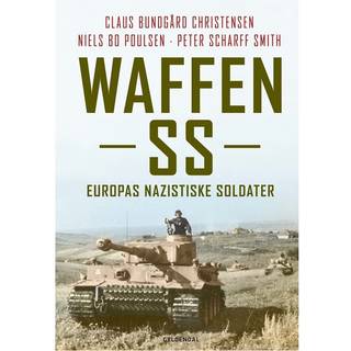Waffen SS - Europas nazistiske soldater - Claus Bundgård Christensen;Niels Bo Poulsen;Peter Scharff Smith