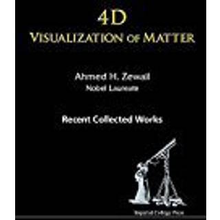 4d Visualization Of Matter: Recent Collected Works Of Ahmed H Zewail, Nobel Laureate