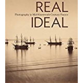 Real/Ideal - Photography in Mid-Nineteenth-Century France
