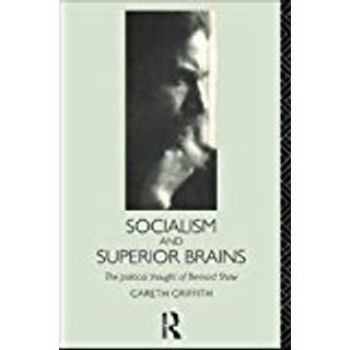 Socialism and Superior Brains: The Political Thought of George Bernard Shaw