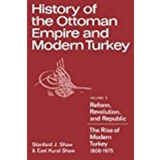 History of the Ottoman Empire and Modern Turkey: Volume 2, Reform, Revolution, and Republic: The Rise of Modern Turkey 1808–1975