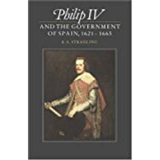 Philip IV and the Government of Spain, 1621–1665
