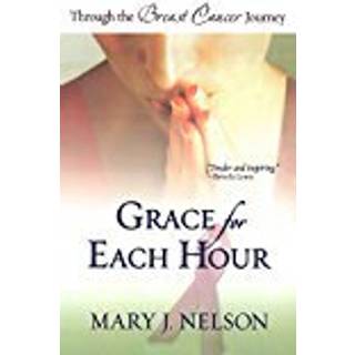 Grace for Each Hour ? Through the Breast Cancer Journey