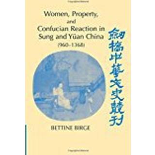 Women, Property, and Confucian Reaction in Sung and Yuan China (960–1368)