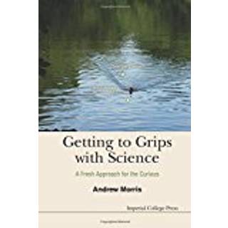 Getting To Grips With Science: A Fresh Approach For The Curious