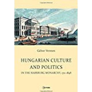 Hungarian Culture and Politics in the Habsburg Monarchy 1711-1848