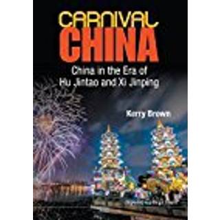 Carnival China: China In The Era Of Hu Jintao And Xi Jinping