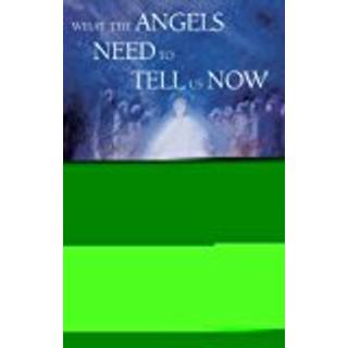 What the Angels Need to Tell Us Now