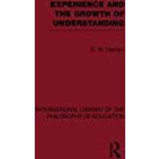 Experience and the growth of understanding (International Library of the Philosophy of Education Volume 11)