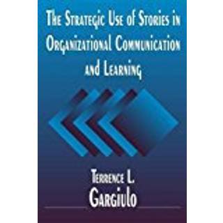 The Strategic Use of Stories in Organizational Communication and Learning