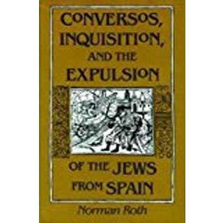 Conversos, Inquisition, and the Expulsion of the Jews from Spain