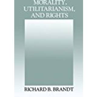 Morality, Utilitarianism, and Rights (4, 1992) | Richard B. Brandt