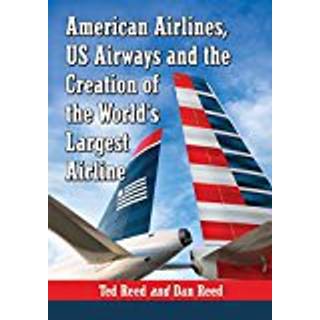 American Airlines, US Airways and the Creation of the World's Largest Airline