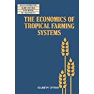 The Economics of Tropical Farming Systems