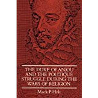 The Duke of Anjou and the Politique Struggle during the Wars of Religion