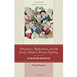 Decadence, Radicalism, and the Early Modern French Nobility
