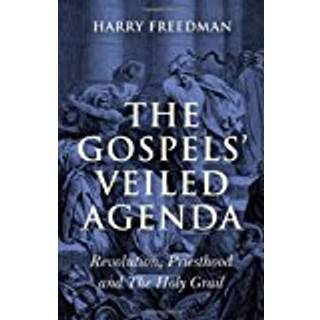 Gospels` Veiled Agenda, The – Revolution, Priesthood and The Holy Grail