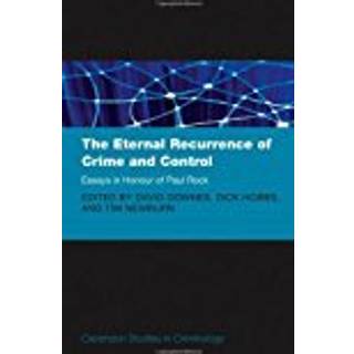 The Eternal Recurrence of Crime and Control: Essays in Honour of Paul Rock