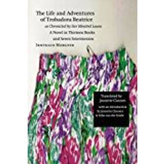 The Life and Adventures of Trobadora Beatrice As Chronicled by Her Minstrel Laura