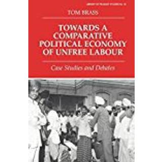Towards a Comparative Political Economy of Unfree Labour