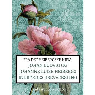 Fra det Heibergske hjem: Johan Ludvig og Johanne Luise Heibergs indbyrdes brevveksling