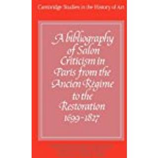 A Bibliography of Salon Criticism in Paris from the Ancien Regime to the Restoration, 1699–1827: Volume 1