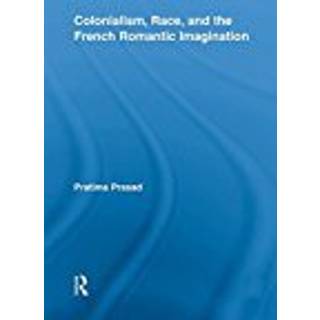 Colonialism, Race, and the French Romantic Imagination