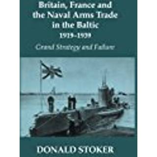 Britain, France and the Naval Arms Trade in the Baltic, 1919 -1939