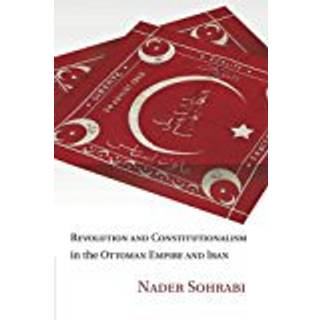 Revolution and Constitutionalism in the Ottoman Empire and Iran