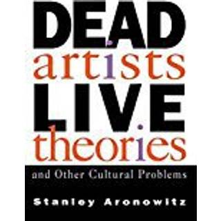 Dead Artists, Live Theories, and Other Cultural Problems