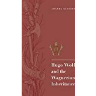 Hugo Wolf and the Wagnerian Inheritance (4, 2006) | Amanda Glauert