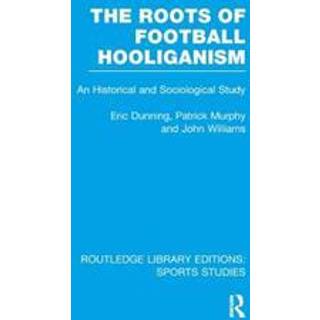 The Roots of Football Hooliganism (RLE Sports Studies)