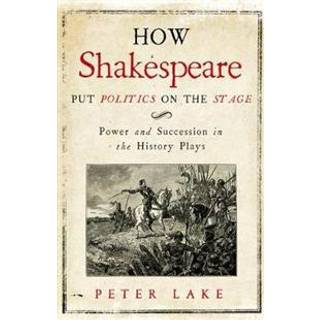 How Shakespeare Put Politics on the Stage