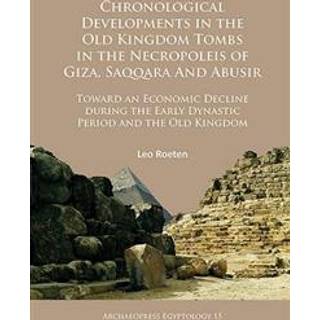 Chronological Developments in the Old Kingdom Tombs in the Necropoleis of Giza, Saqqara and Abusir
