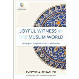 Joyful Witness in the Muslim World – Sharing the Gospel in Everyday Encounters