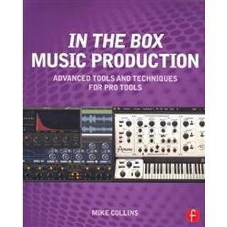 In the Box Music Production: Advanced Tools and Techniques for Pro Tools