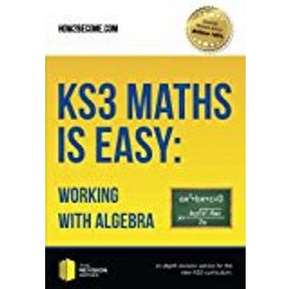 KS3 Maths is Easy: Working with Algebra. Complete Guidance for the New KS3 Curriculum
