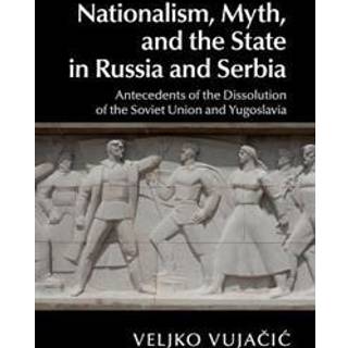 Nationalism, Myth, and the State in Russia and Serbia